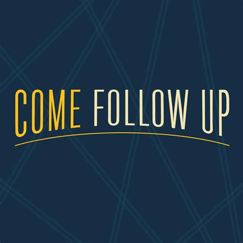 Come Follow Up .